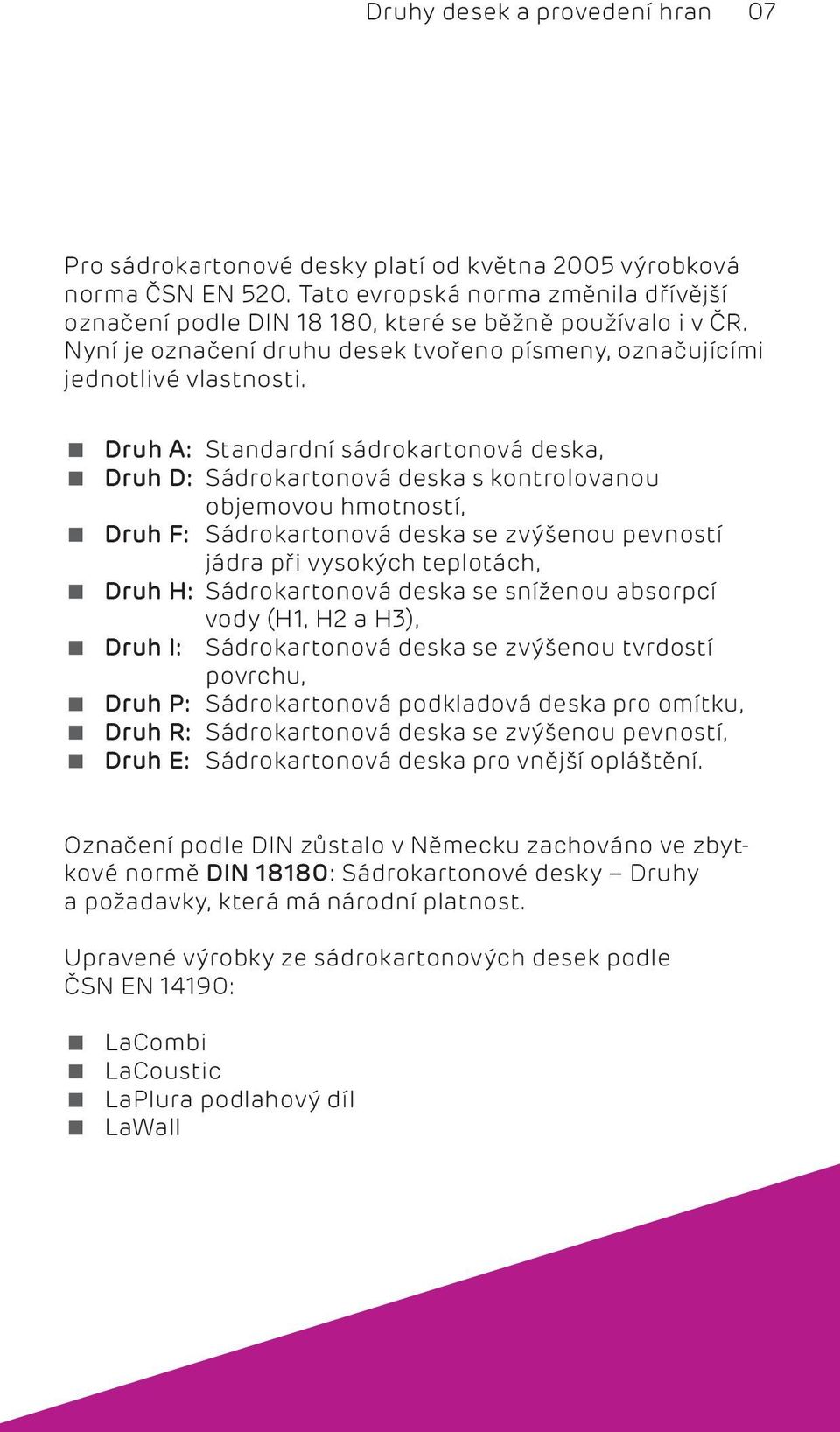 Druh A: Standardní sádrokartonová deska, Druh D: Sádrokartonová deska s kontrolovanou objemovou hmotností, Druh F: Sádrokartonová deska se zvýšenou pevností jádra při vysokých teplotách, Druh H: