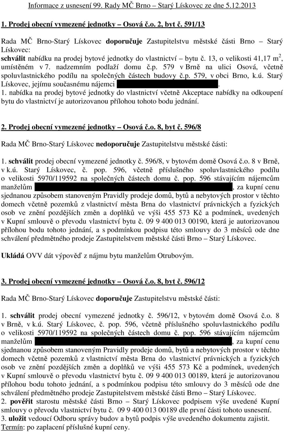 13, o velikosti 41,17 m 2, umístěném v 7. nadzemním podlaží domu č.p. 579 v Brně na ulici Osová, včetně spoluvlastnického podílu na společných částech budovy č.p. 579, v obci Brno, k.ú.