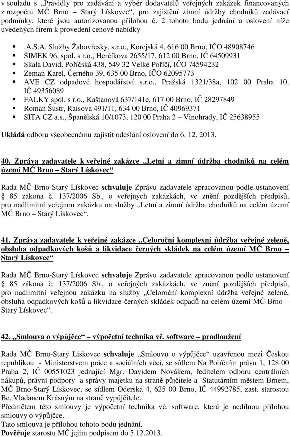 r.o., Pražská 1321/38a, 102 00 Praha 10, IČ 49356089 FALKY spol. s r.o., Kaštanová 637/141e, 617 00 Brno, IČ 28297849 Roman Šustr, Raisova 491/11, 634 00 Brno, IČ 40969371 SITA CZ a.s., Španělská 10/1073, 120 00 Praha 2 Vinohrady, IČ 25638955 Ukládá odboru všeobecnému zajistit odeslání oslovení do 6.