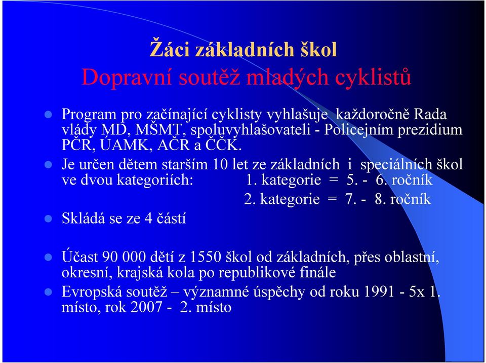 Je určen dětem starším 10 let ze základních i speciálních škol ve dvou kategoriích: 1. kategorie = 5. - 6ročník 6. 2. kategorie = 7.