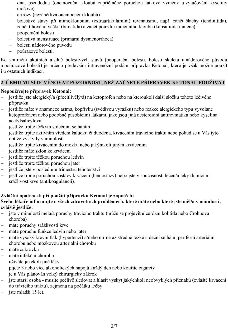 zánět šlachy (tendinitida), zánět tíhového váčku (bursitida) a zánět pouzdra ramenního kloubu (kapsulitida ramene) pooperační bolesti bolestivá menstruace (primární dysmenorrhoea) bolesti nádorového