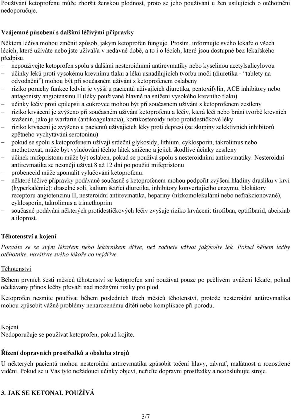 Prosím, informujte svého lékaře o všech lécích, které užíváte nebo jste užíval/a v nedávné době, a to i o lécích, které jsou dostupné bez lékařského předpisu.