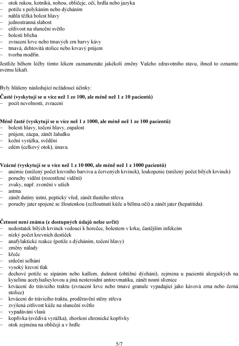 Jestliže během léčby tímto lékem zaznamenáte jakékoli změny Vašeho zdravotního stavu, ihned to oznamte svému lékaři.