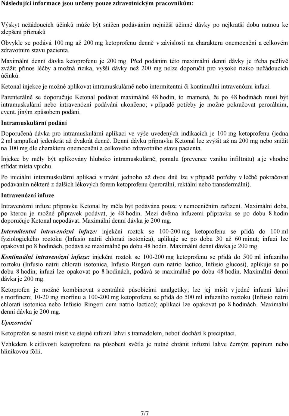 Před podáním této maximální denní dávky je třeba pečlivě zvážit přínos léčby a možná rizika, vyšší dávky než 200 mg nelze doporučit pro vysoké riziko nežádoucích účinků.