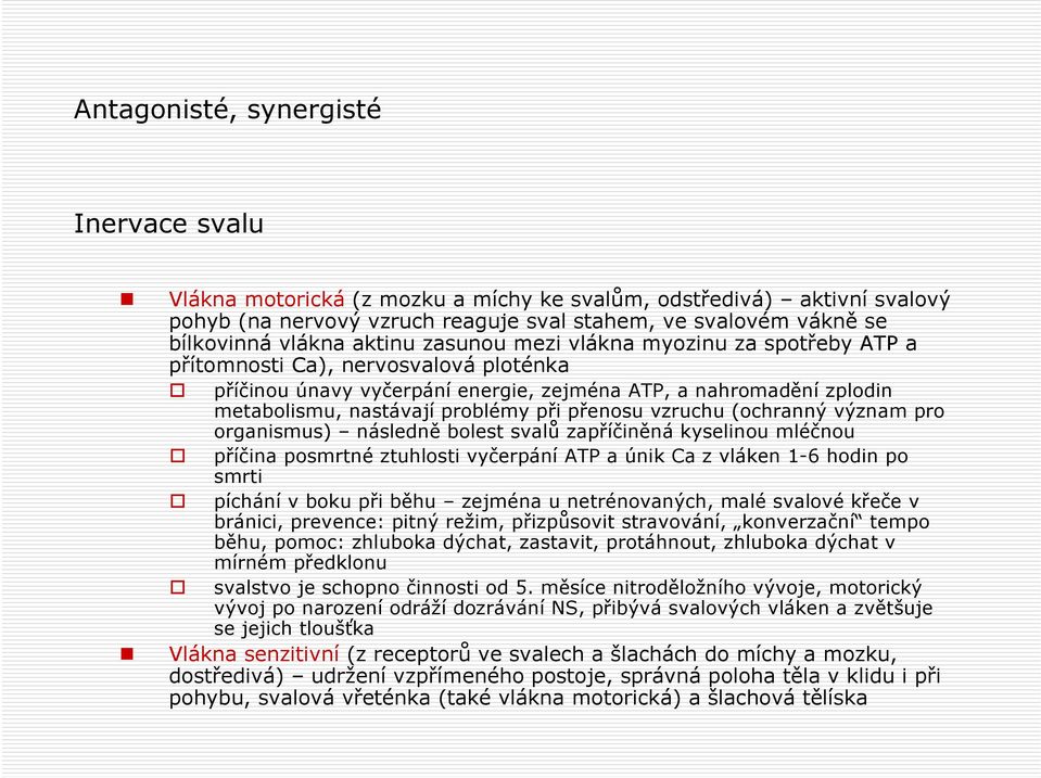 přenosu vzruchu (ochranný význam pro organismus) následně bolest svalů zapříčiněná kyselinou mléčnou příčina posmrtné ztuhlosti vyčerpání ATP a únik Ca z vláken 1-6 hodin po smrti píchání v boku při