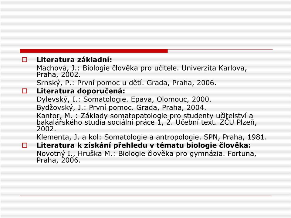 : Základy somatopatologie pro studenty učitelství a bakalářského studia sociální práce 1, 2. Učební text. ZČU Plzeň, 2002. Klementa, J.