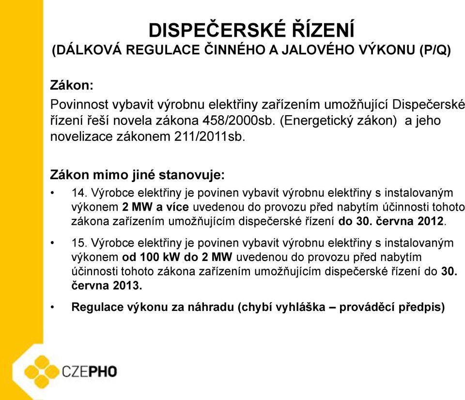 Výrobce elektřiny je povinen vybavit výrobnu elektřiny s instalovaným výkonem 2 MW a více uvedenou do provozu před nabytím účinnosti tohoto zákona zařízením umožňujícím