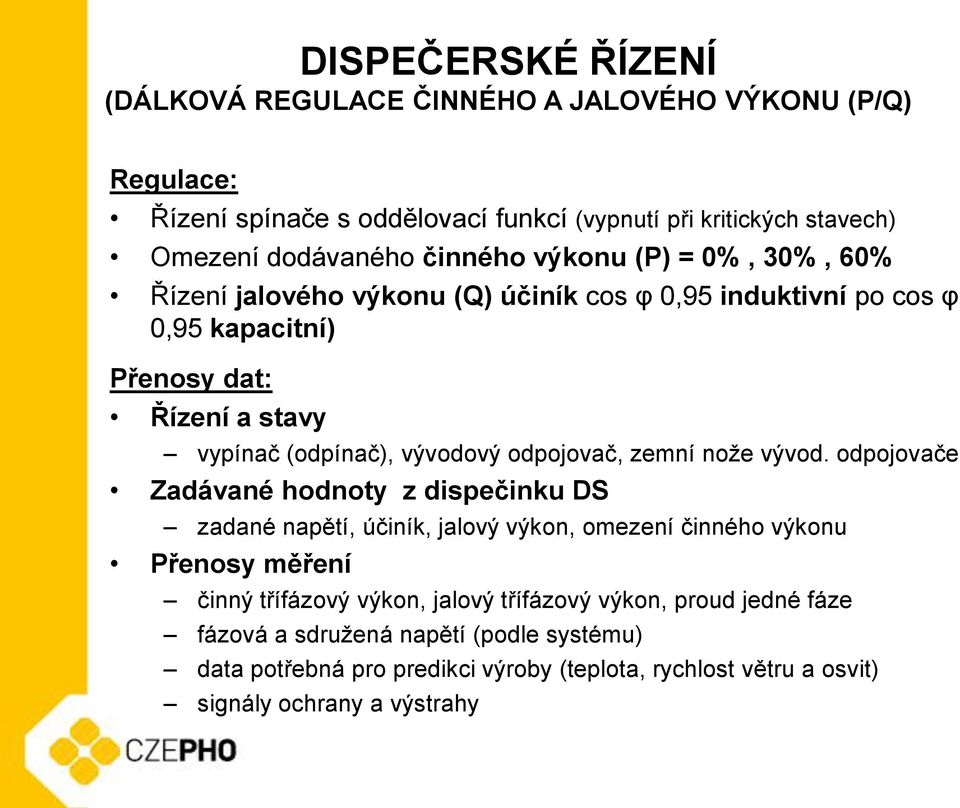 odpojovače Zadávané hodnoty z dispečinku DS zadané napětí, účiník, jalový výkon, omezení činného výkonu Přenosy měření činný třífázový výkon, jalový třífázový