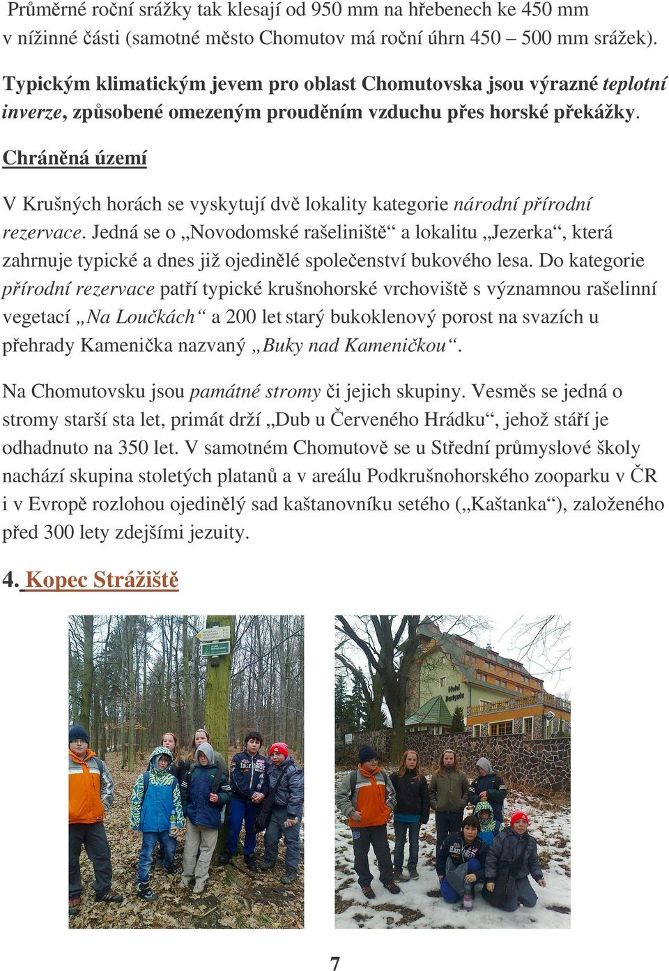 Chrán ná území V Krušných horách se vyskytují dv lokality kategorie národní p írodní rezervace.