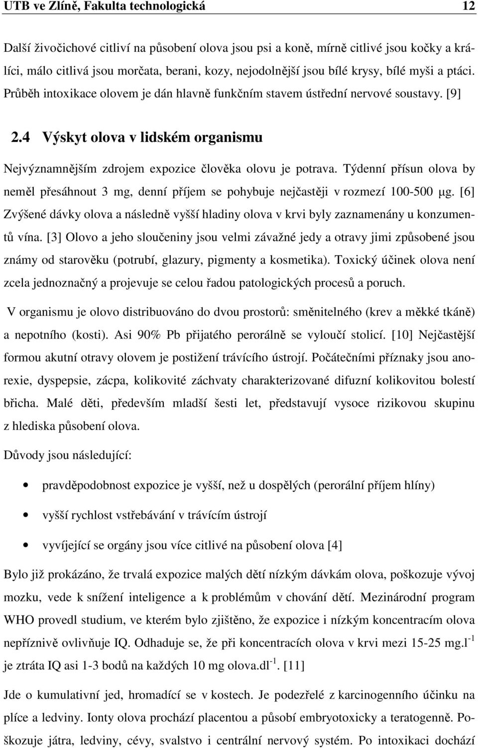 4 Výskyt olova v lidském organismu Nejvýznamnějším zdrojem expozice člověka olovu je potrava. Týdenní přísun olova by neměl přesáhnout 3 mg, denní příjem se pohybuje nejčastěji v rozmezí 100-500 µg.