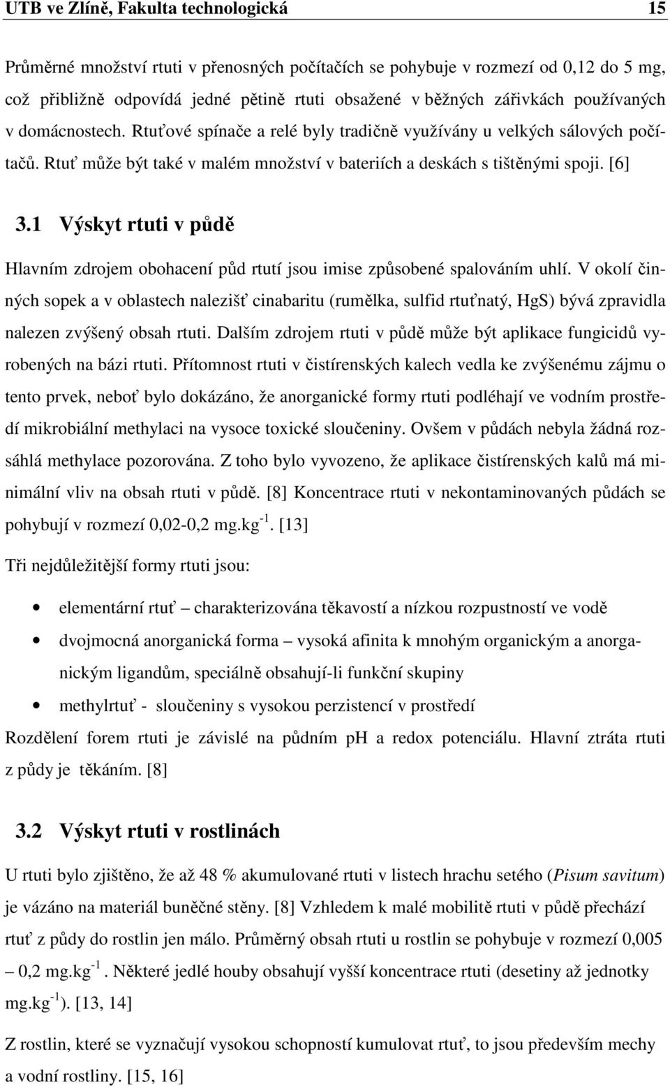 1 Výskyt rtuti v půdě Hlavním zdrojem obohacení půd rtutí jsou imise způsobené spalováním uhlí.
