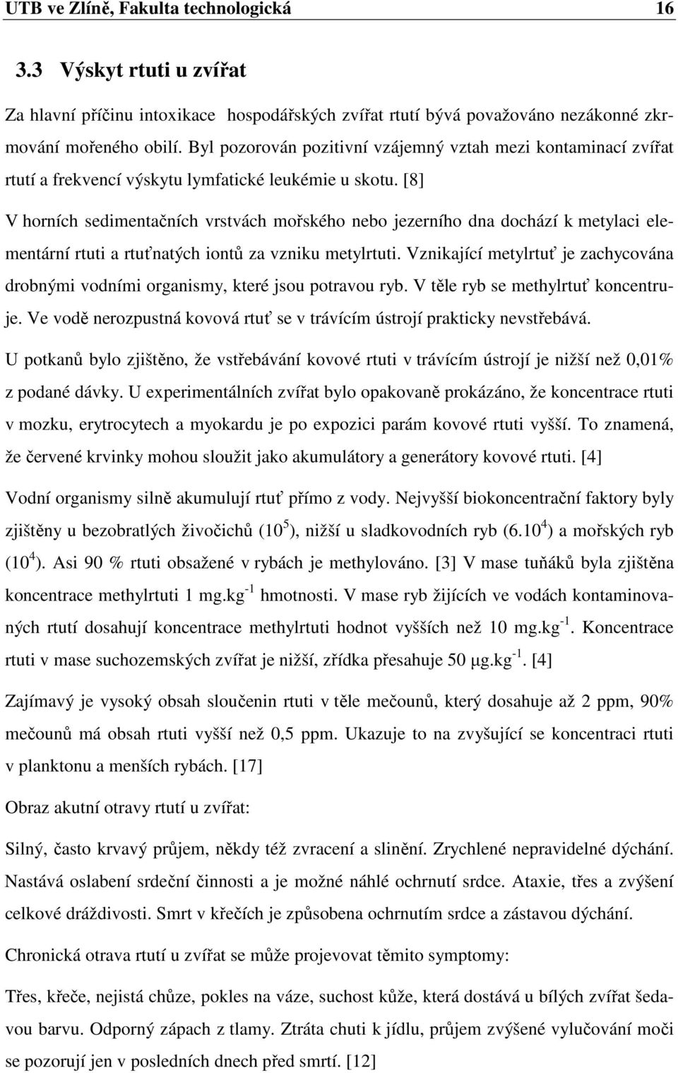 [8] V horních sedimentačních vrstvách mořského nebo jezerního dna dochází k metylaci elementární rtuti a rtuťnatých iontů za vzniku metylrtuti.