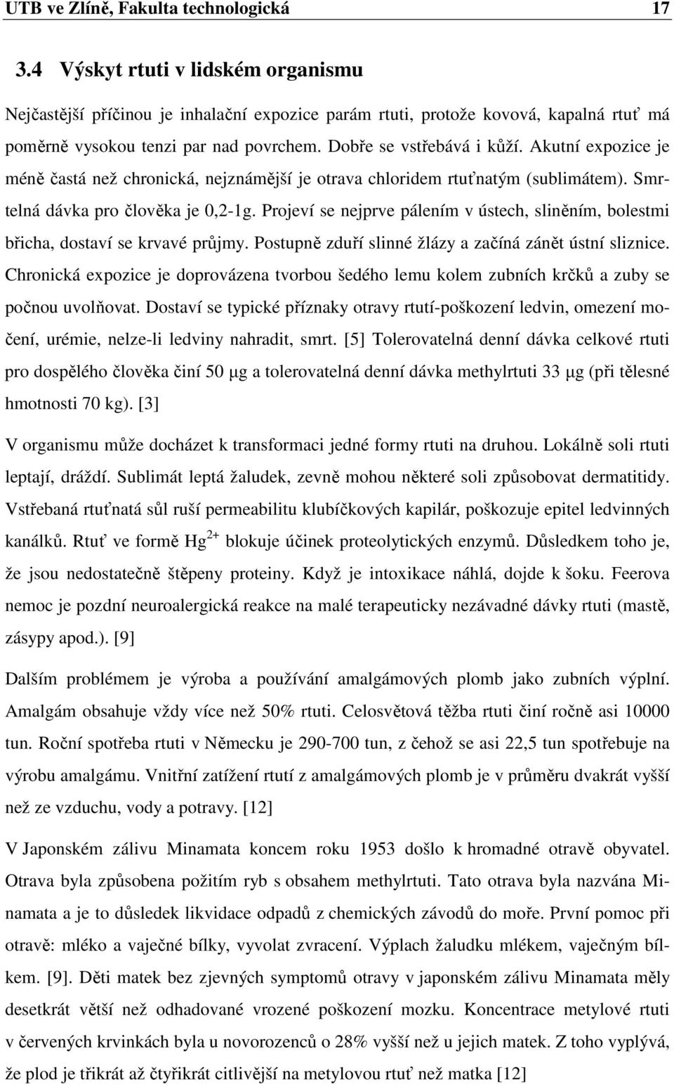 Akutní expozice je méně častá než chronická, nejznámější je otrava chloridem rtuťnatým (sublimátem). Smrtelná dávka pro člověka je 0,2-1g.