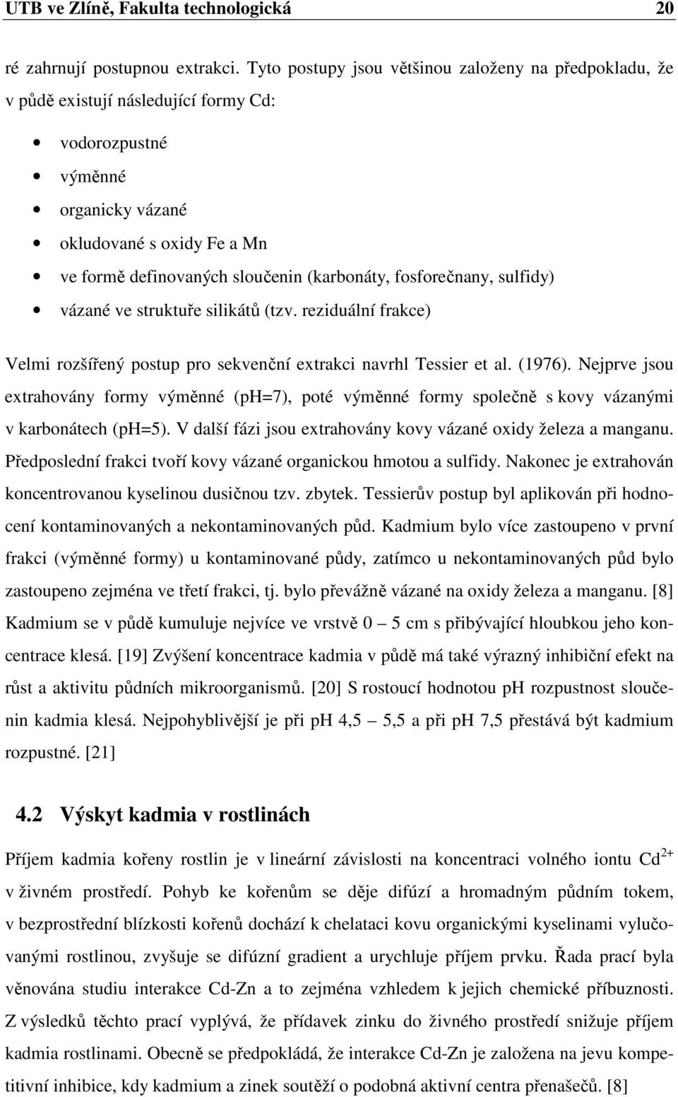 (karbonáty, fosforečnany, sulfidy) vázané ve struktuře silikátů (tzv. reziduální frakce) Velmi rozšířený postup pro sekvenční extrakci navrhl Tessier et al. (1976).