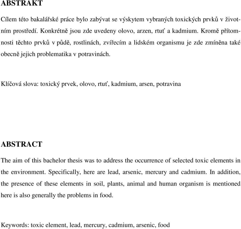 Klíčová slova: toxický prvek, olovo, rtuť, kadmium, arsen, potravina ABSTRACT The aim of this bachelor thesis was to address the occurrence of selected toxic elements in the environment.