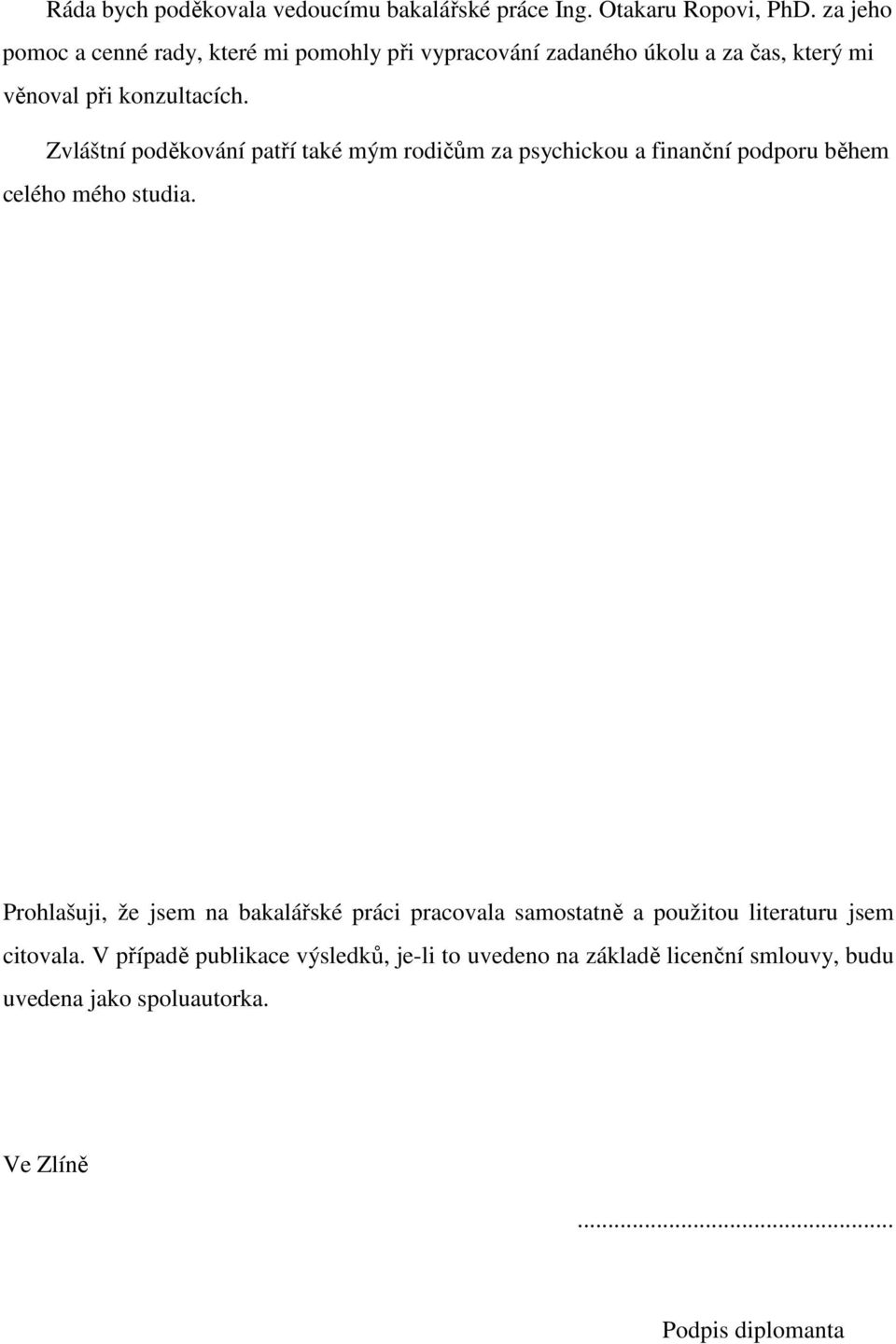 Zvláštní poděkování patří také mým rodičům za psychickou a finanční podporu během celého mého studia.