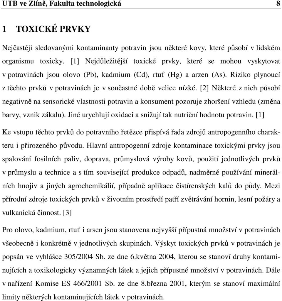 Riziko plynoucí z těchto prvků v potravinách je v součastné době velice nízké.