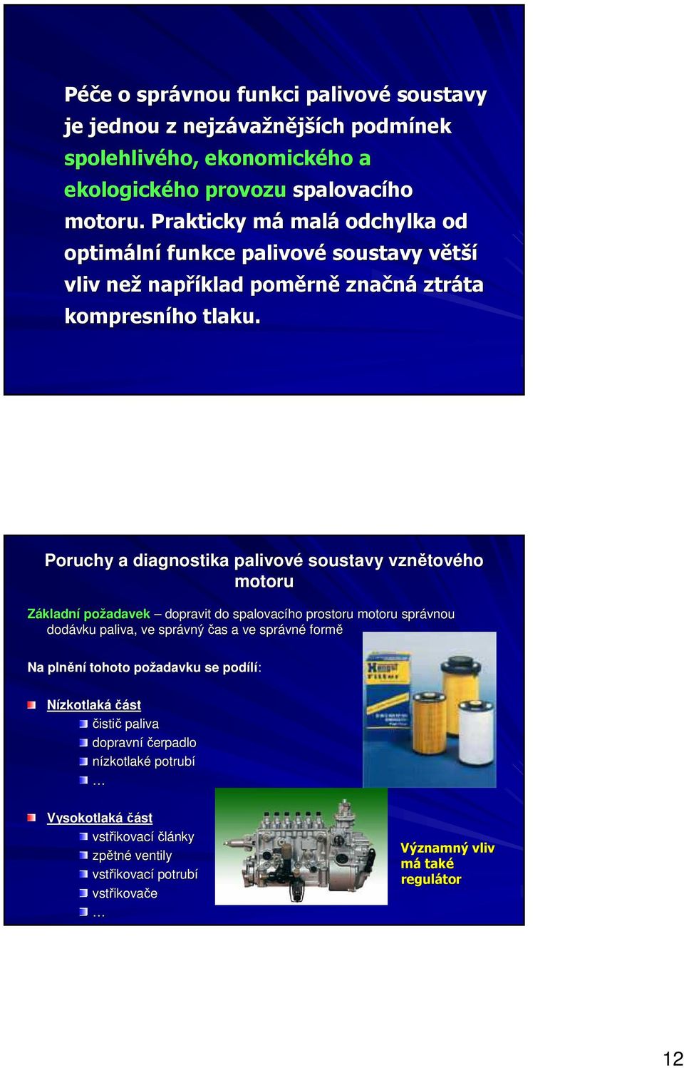 Poruchy a diagnostika palivové soustavy vznětového motoru Základní požadavek dopravit do spalovacího prostoru motoru správnou dodávku paliva, ve správný čas a ve správné