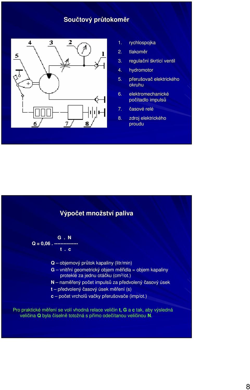 c Q objemový průtok kapaliny (litr/min) G vnitřní geometrický objem měřidla = objem kapaliny proteklé za jednu otáčku (cm 3 /ot.