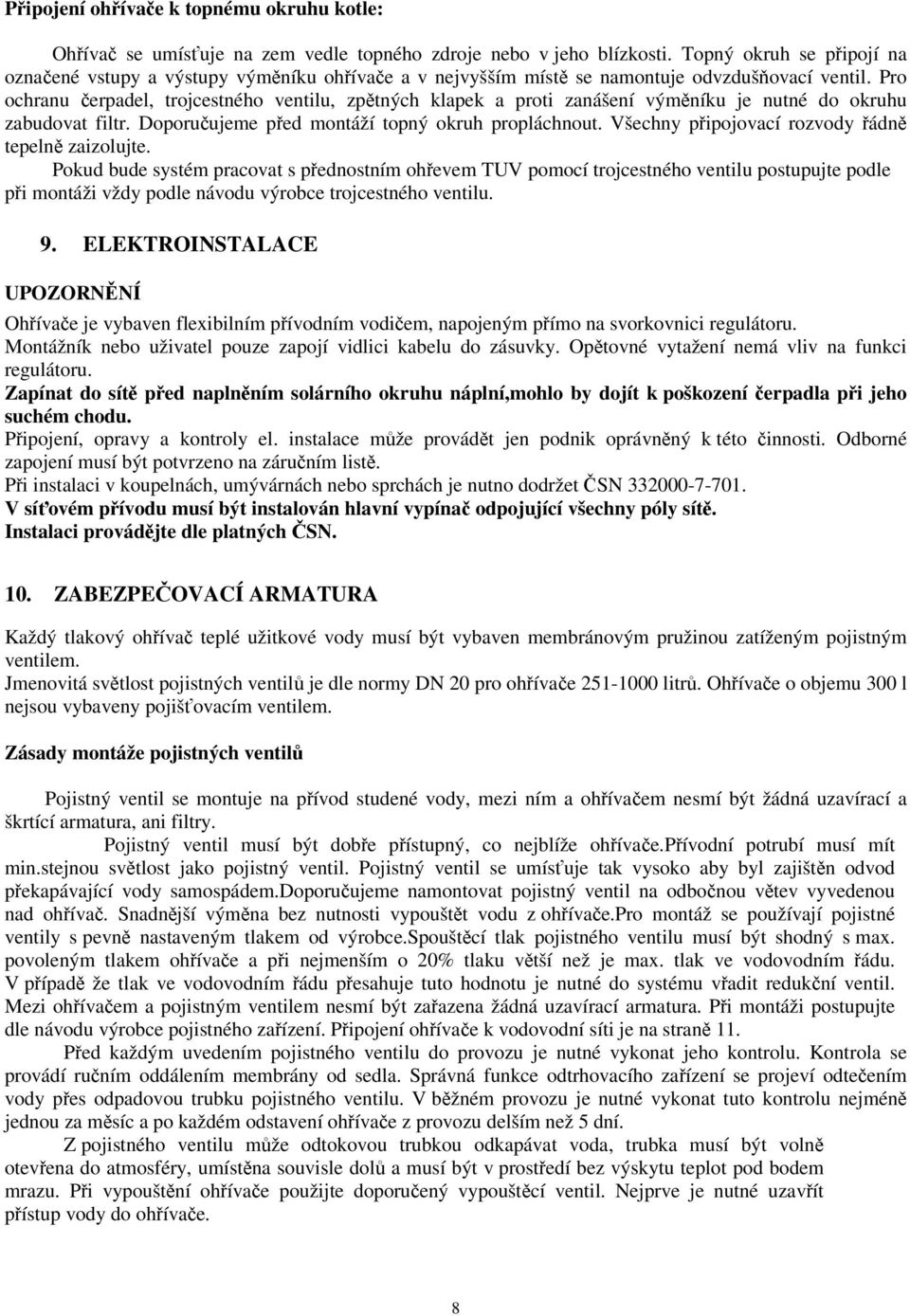 Pro ochranu čerpadel, trojcestného ventilu, zpětných klapek a proti zanášení výměníku je nutné do okruhu zabudovat filtr. Doporučujeme před montáží topný okruh propláchnout.