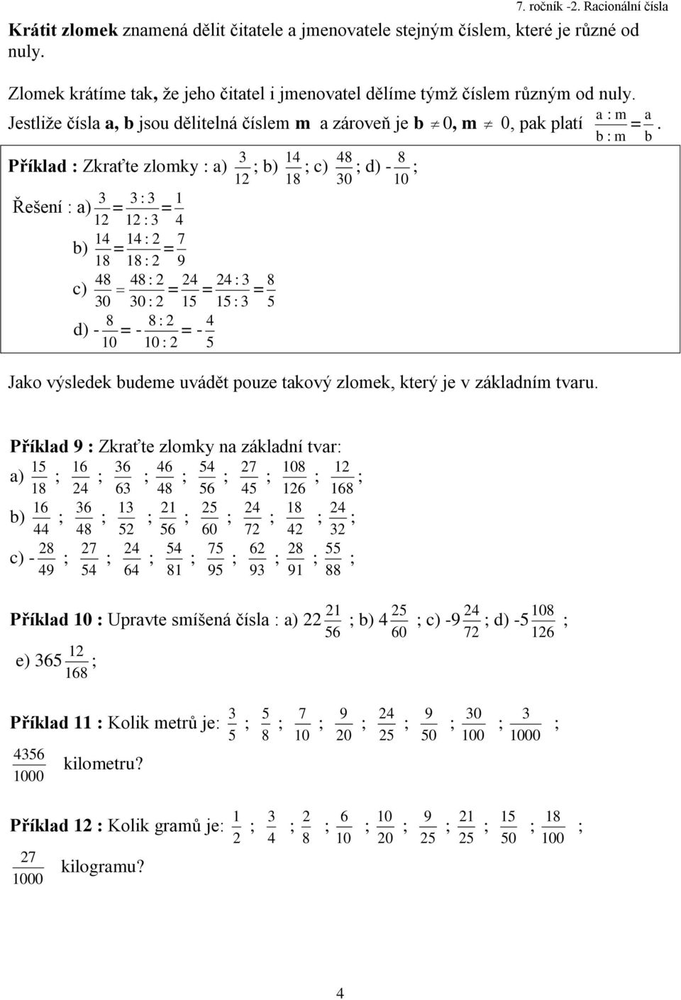 Jestliţe čísla a b jsou dělitelná číslem m a zároveň je b 0 m 0 pak platí Příklad Zkraťte zlomky a) ; b) ; c) 0 ; d) - 0 Řešení a) b) c) 0 0 d) - - 0 0 - Jako výsledek budeme uvádět pouze