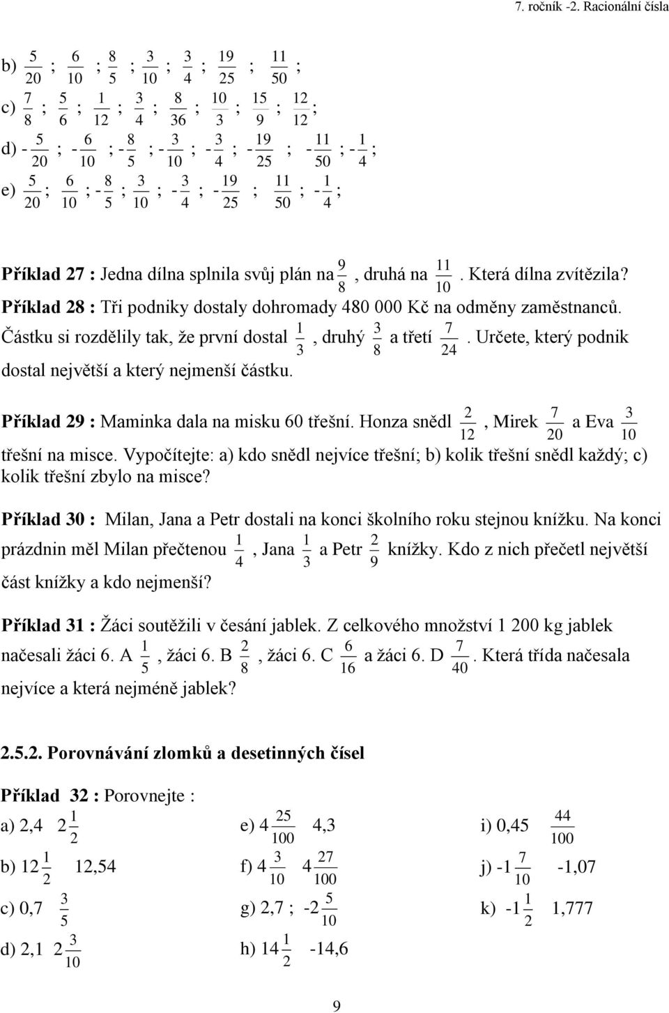 Která dílna zvítězila? 0 Příklad Tři podniky dostaly dohromady 0 000 Kč na odměny zaměstnanců. Částku si rozdělily tak ţe první dostal druhý a třetí.