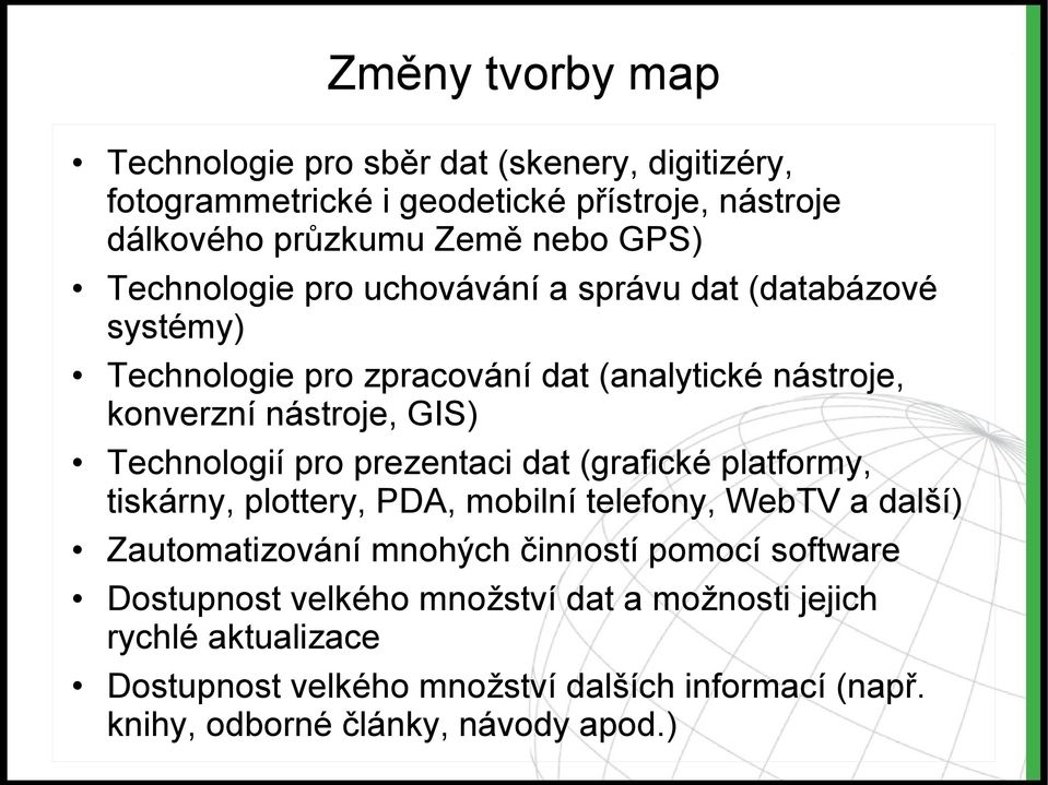 pro prezentaci dat (grafické platformy, tiskárny, plottery, PDA, mobilní telefony, WebTV a další) Zautomatizování mnohých činností pomocí software