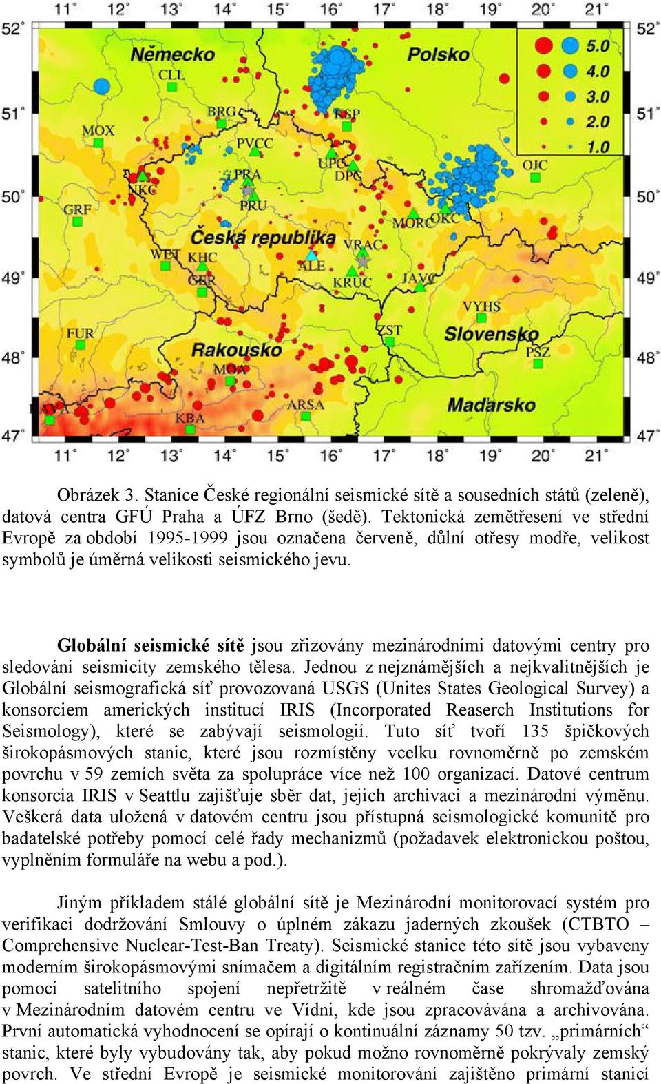 Globální seismické sítě jsou zřizovány mezinárodními datovými centry pro sledování seismicity zemského tělesa.