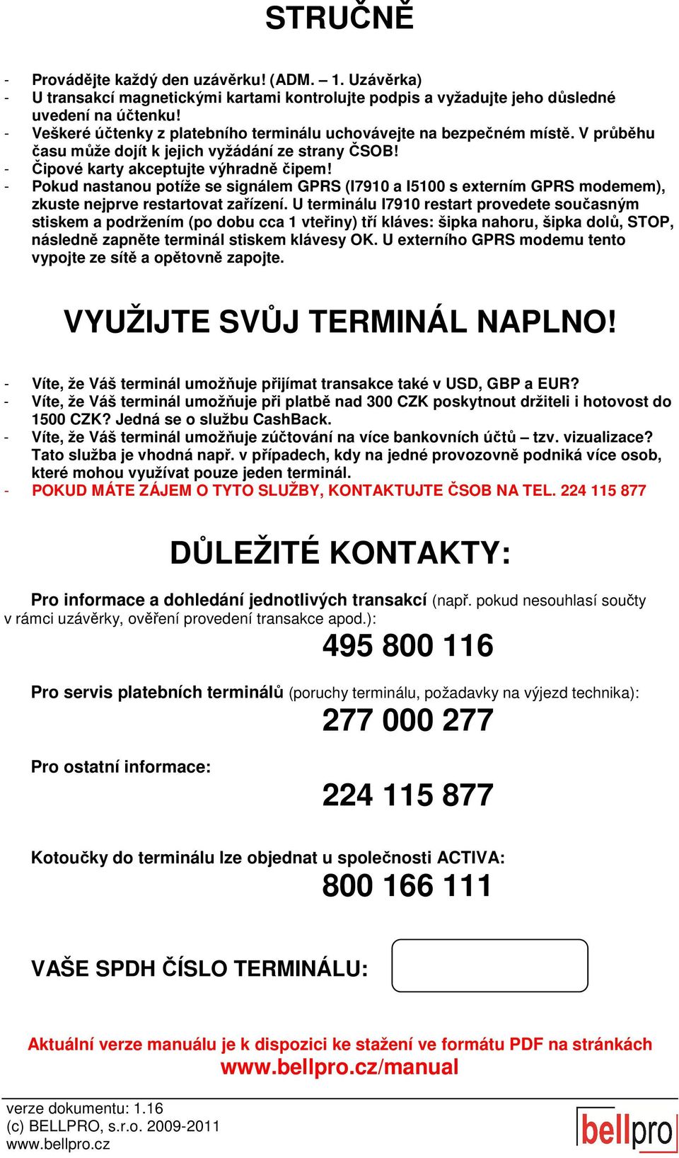 - Pokud nastanou potíže se signálem GPRS (I7910 a I5100 s externím GPRS modemem), zkuste nejprve restartovat zařízení.