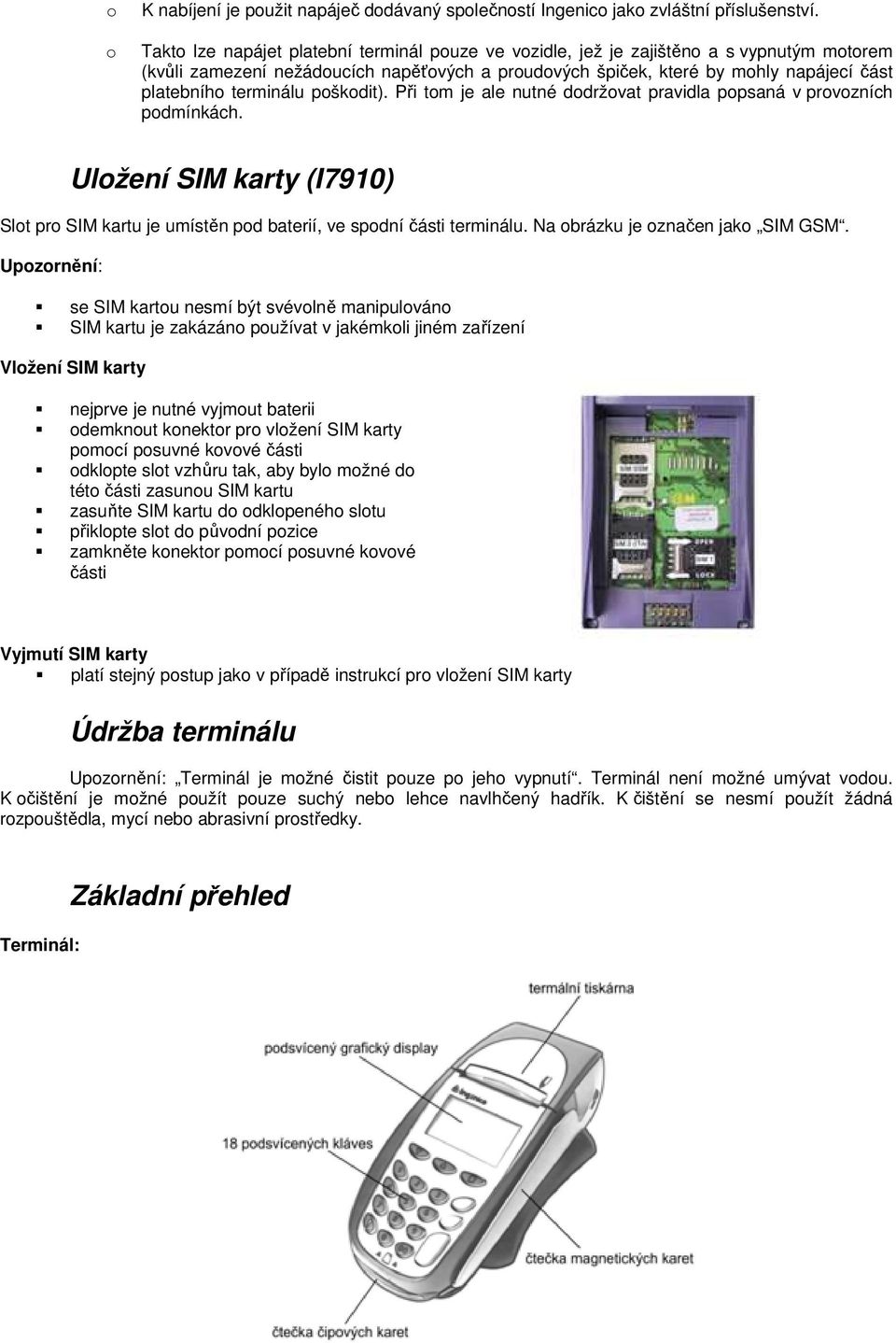 terminálu poškodit). Při tom je ale nutné dodržovat pravidla popsaná v provozních podmínkách. Uložení SIM karty (I7910) Slot pro SIM kartu je umístěn pod baterií, ve spodní části terminálu.