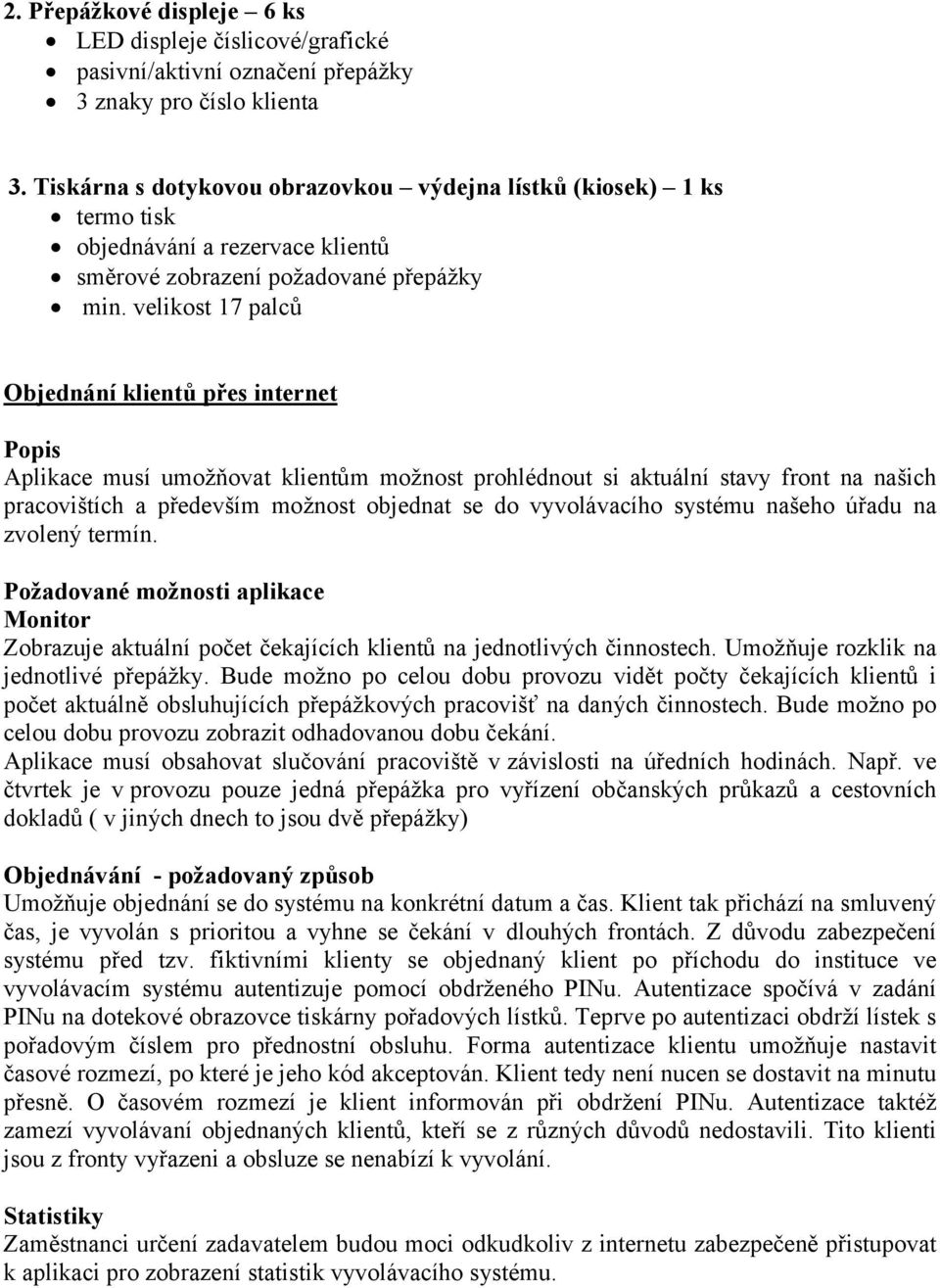 velikost 17 palců Objednání klientů přes internet Popis Aplikace musí umožňovat klientům možnost prohlédnout si aktuální stavy front na našich pracovištích a především možnost objednat se do