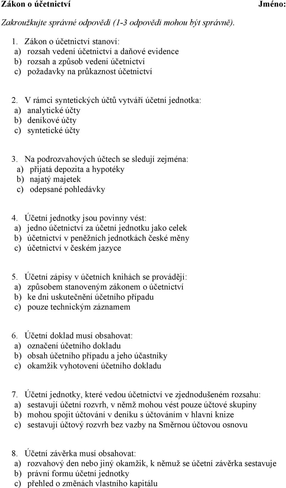 V rámci syntetických účtů vytváří účetní jednotka: a) analytické účty b) deníkové účty c) syntetické účty 3.