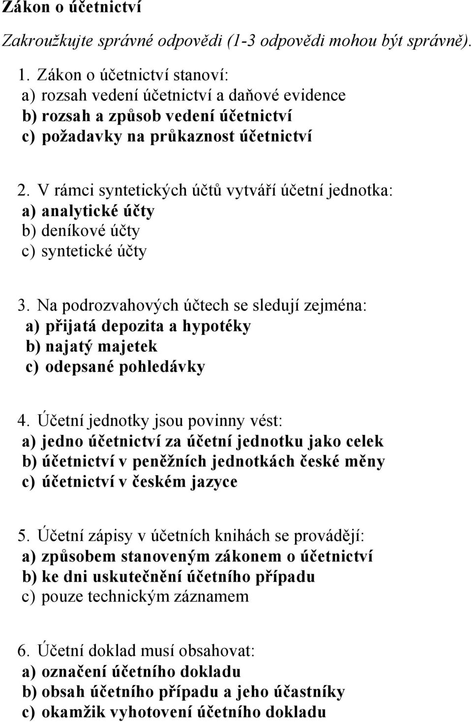 V rámci syntetických účtů vytváří účetní jednotka: a) analytické účty b) deníkové účty c) syntetické účty 3.