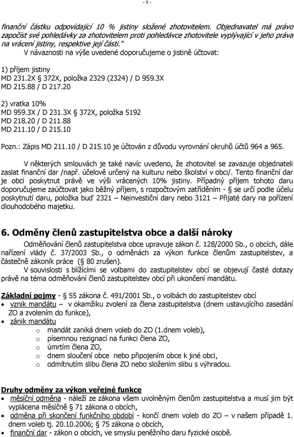 V návaznosti na výše uvedené doporučujeme o jistině účtovat: 1) příjem jistiny MD 231.2X 372X, položka 2329 (2324) / D 959.3X MD 215.88 / D 217.20 2) vratka 10% MD 959.3X / D 231.