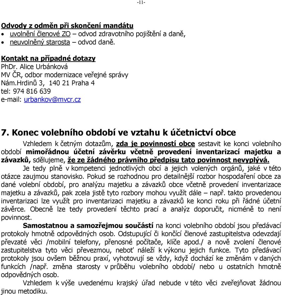 Konec volebního období ve vztahu k účetnictví obce Vzhledem k četným dotazům, zda je povinností obce sestavit ke konci volebního období mimořádnou účetní závěrku včetně provedení inventarizací
