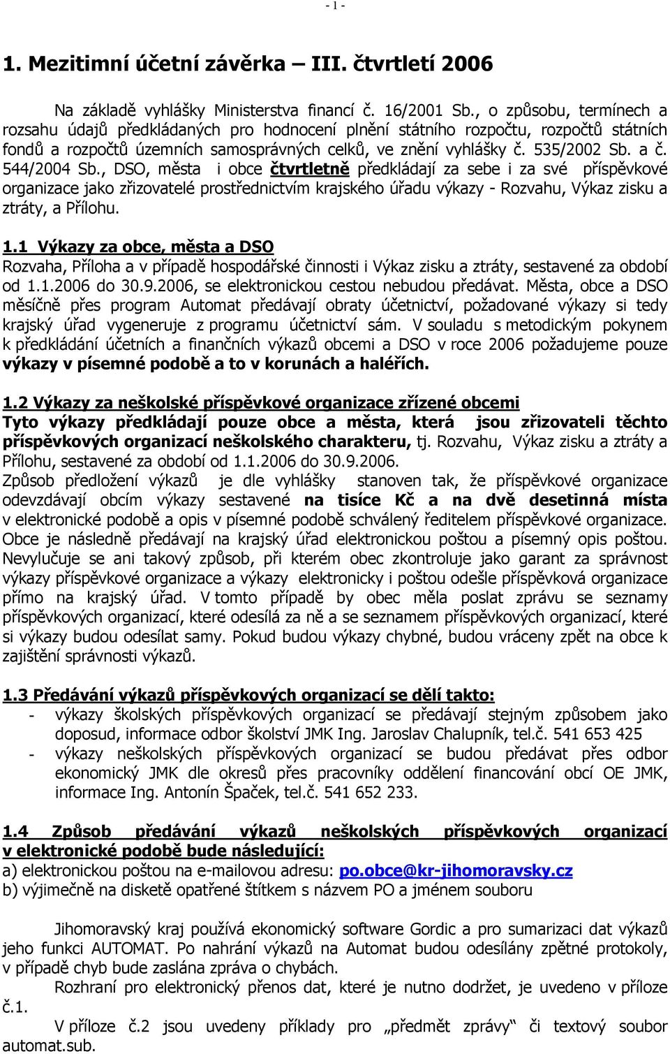 544/2004 Sb., DSO, města i obce čtvrtletně předkládají za sebe i za své příspěvkové organizace jako zřizovatelé prostřednictvím krajského úřadu výkazy - Rozvahu, Výkaz zisku a ztráty, a Přílohu. 1.