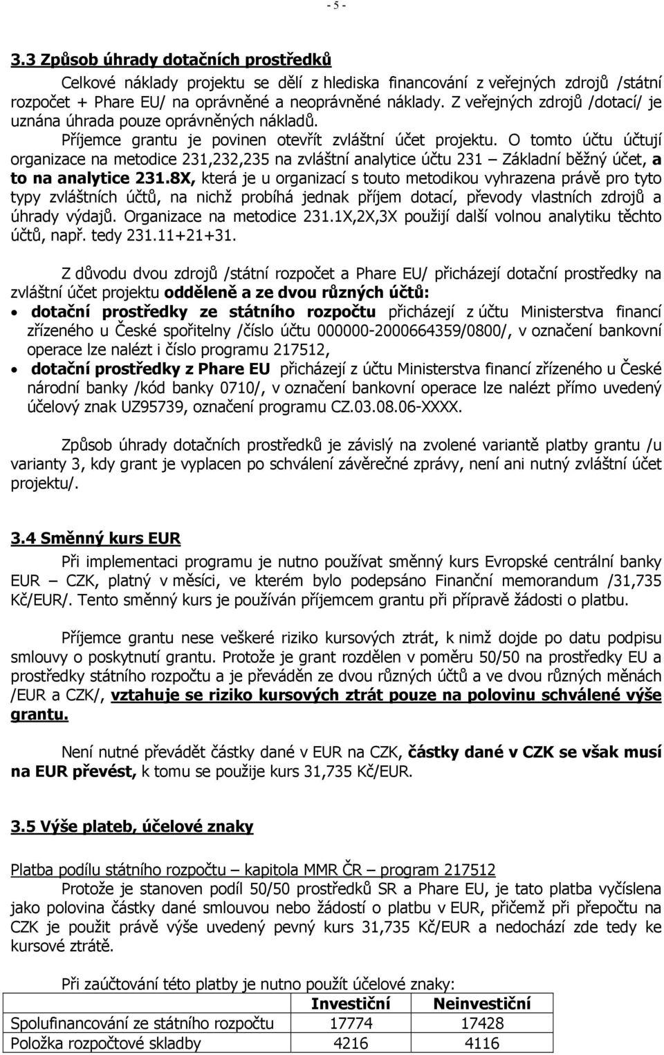 O tomto účtu účtují organizace na metodice 231,232,235 na zvláštní analytice účtu 231 Základní běžný účet, a to na analytice 231.