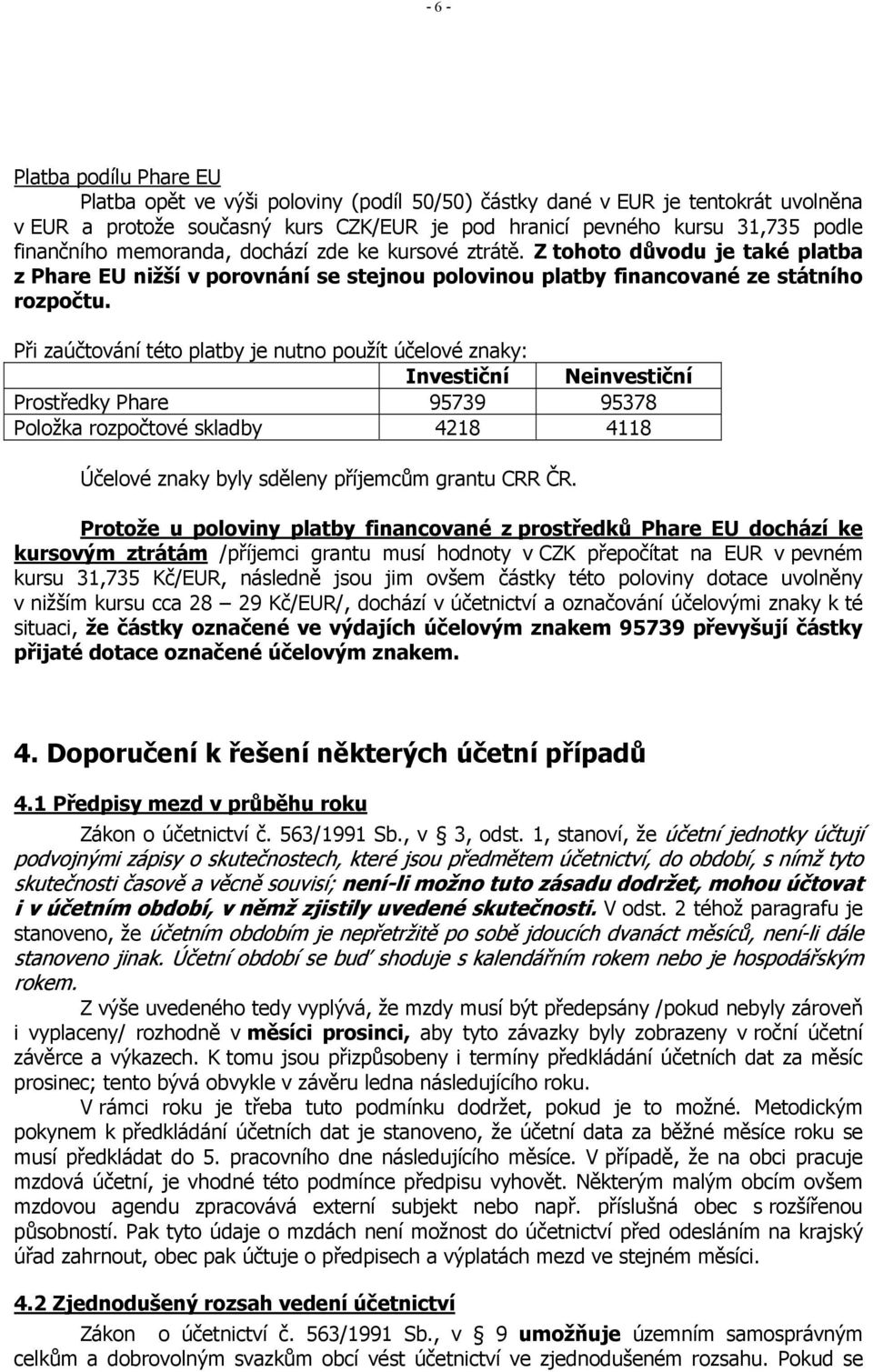 Při zaúčtování této platby je nutno použít účelové znaky: Investiční Neinvestiční Prostředky Phare 95739 95378 Položka rozpočtové skladby 4218 4118 Účelové znaky byly sděleny příjemcům grantu CRR ČR.