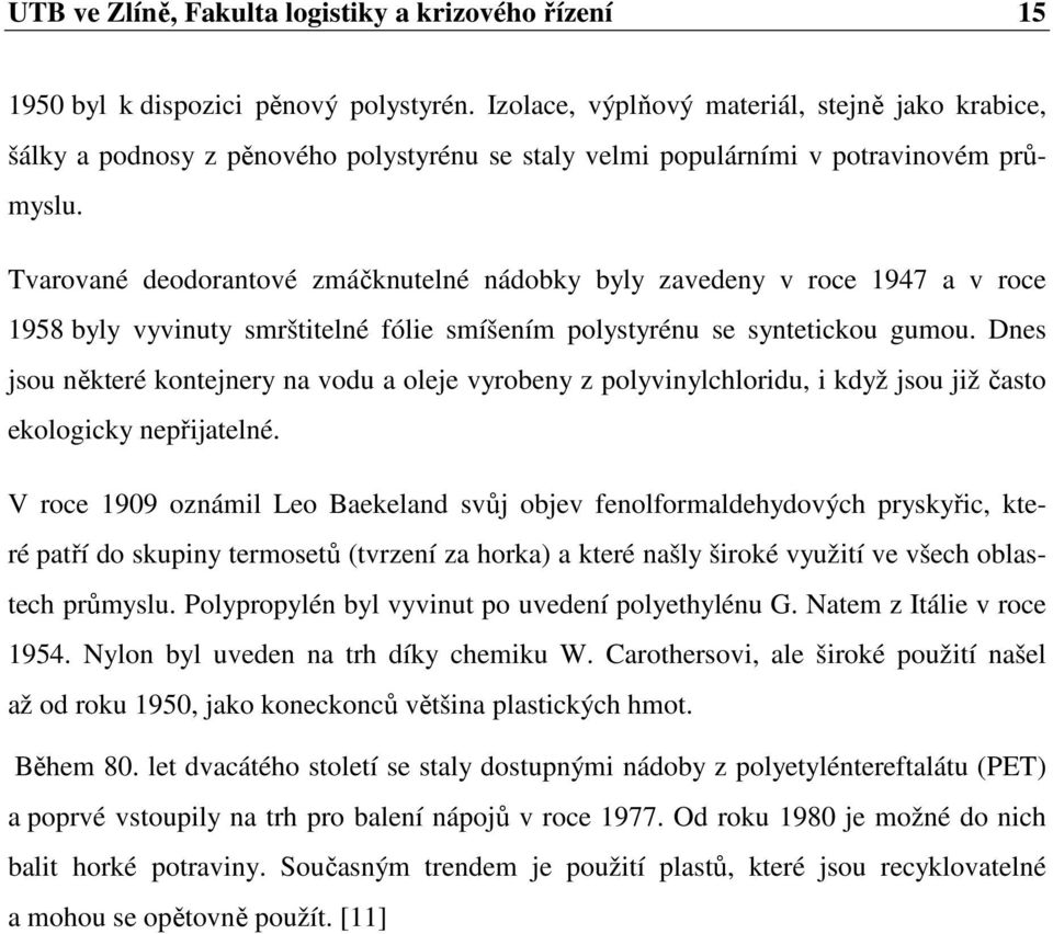 Tvarované deodorantové zmáčknutelné nádobky byly zavedeny v roce 1947 a v roce 1958 byly vyvinuty smrštitelné fólie smíšením polystyrénu se syntetickou gumou.