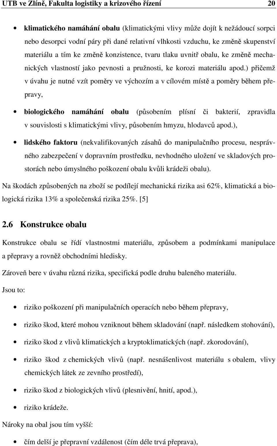 ) přičemž v úvahu je nutné vzít poměry ve výchozím a v cílovém místě a poměry během přepravy, biologického namáhání obalu (působením plísní či bakterií, zpravidla v souvislosti s klimatickými vlivy,