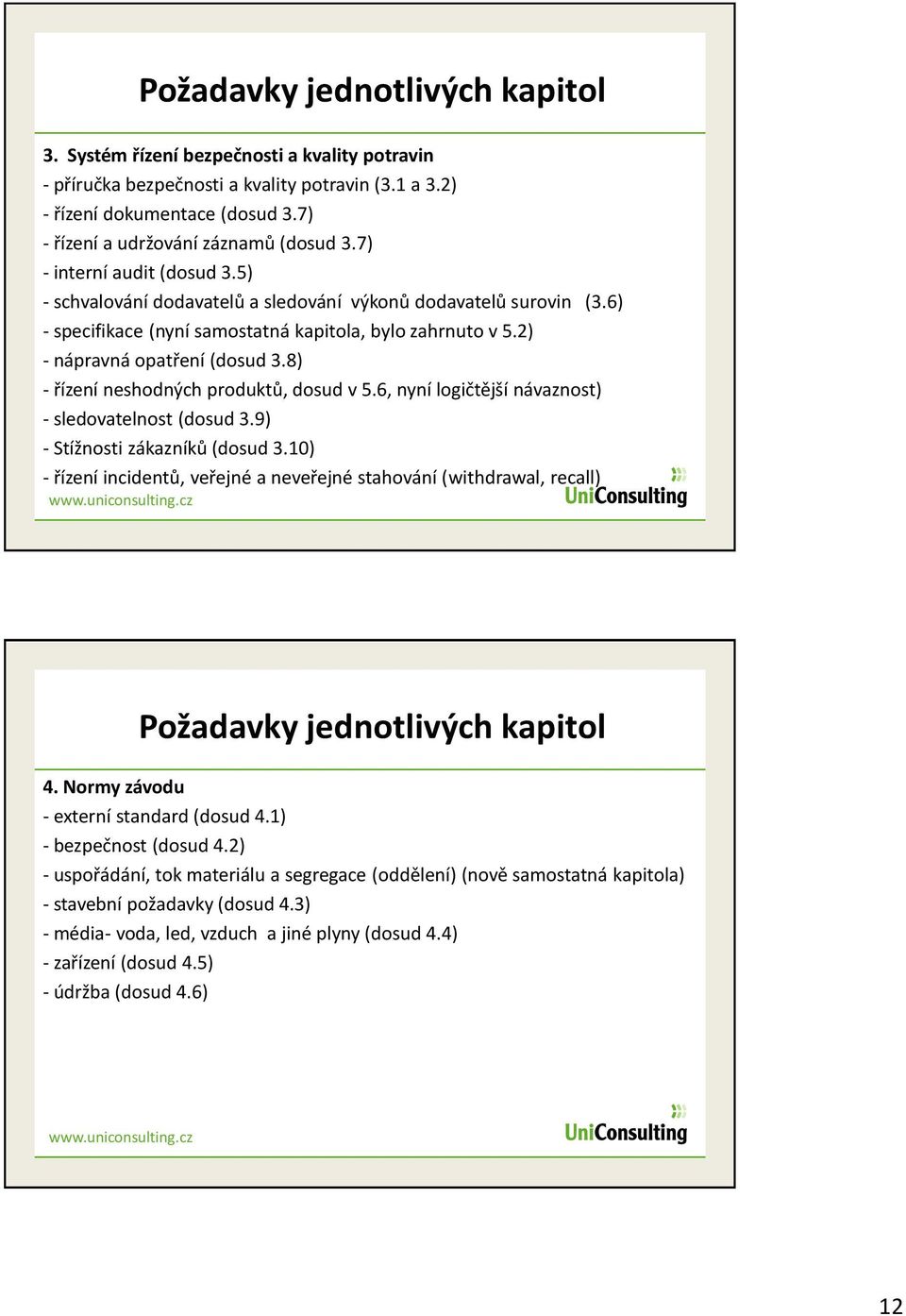 2) - nápravná opatření (dosud 3.8) - řízení neshodných produktů, dosud v 5.6, nyní logičtější návaznost) - sledovatelnost (dosud 3.9) - Stížnosti zákazníků (dosud 3.