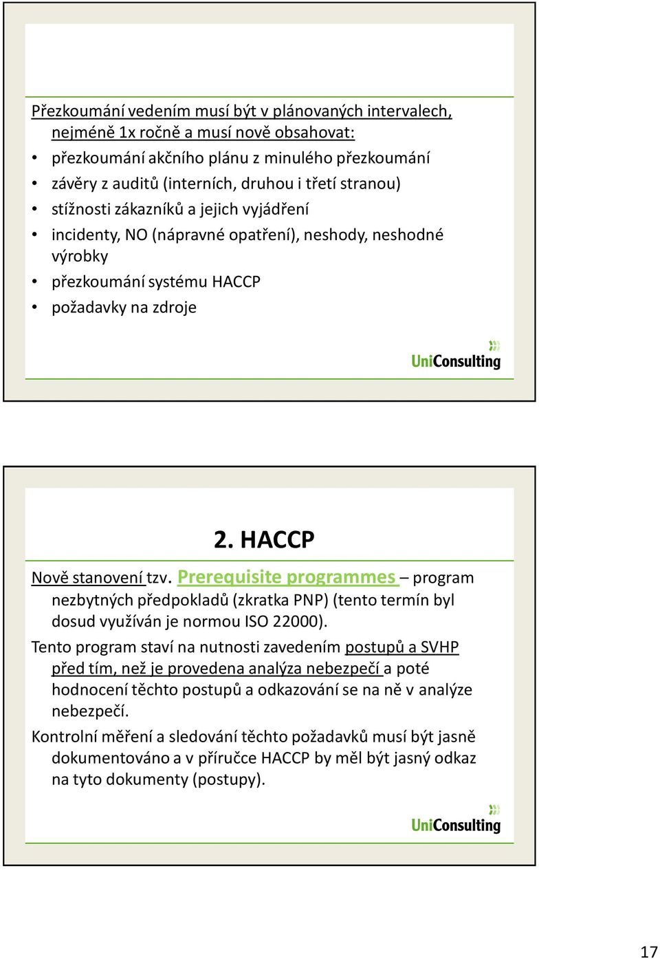 Prerequisite programmes program nezbytných předpokladů (zkratka PNP) (tento termín byl dosud využíván je normou ISO 22000).