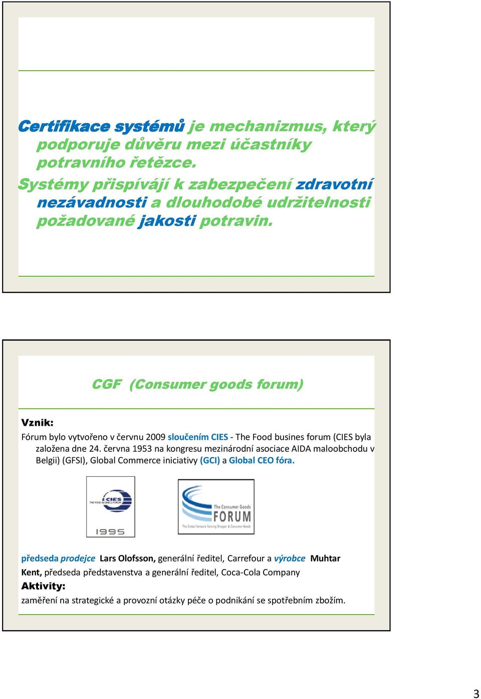 CGF (Consumer goods forum) Vznik: Fórum bylo vytvořeno v červnu 2009 sloučením CIES - The Food busines forum (CIES byla založena dne 24.
