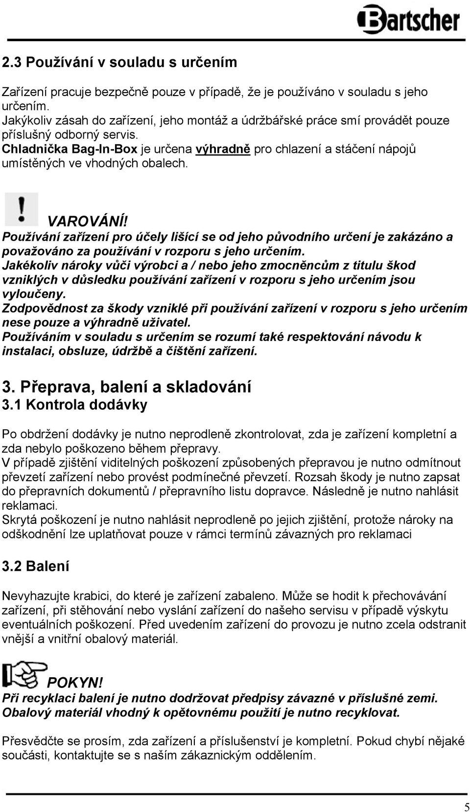 Chladnička Bag-In-Box je určena výhradně pro chlazení a stáčení nápojů umístěných ve vhodných obalech. VAROVÁNÍ!