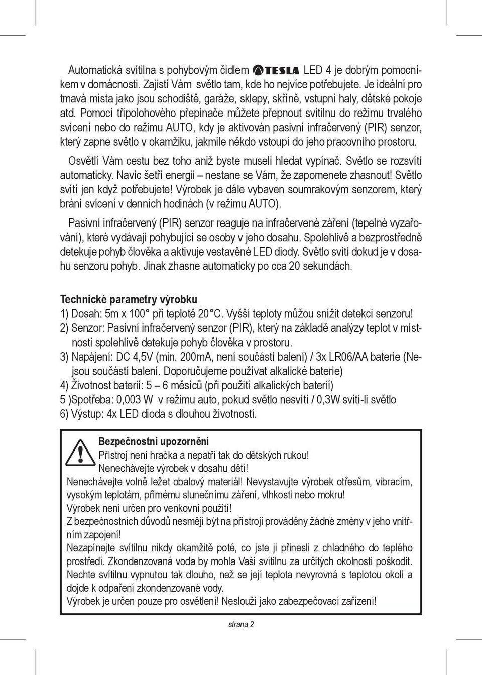 Pomocí třípolohového přepínače můžete přepnout svítilnu do režimu trvalého svícení nebo do režimu AUTO, kdy je aktivován pasivní infračervený (PIR) senzor, který zapne světlo v okamžiku, jakmile