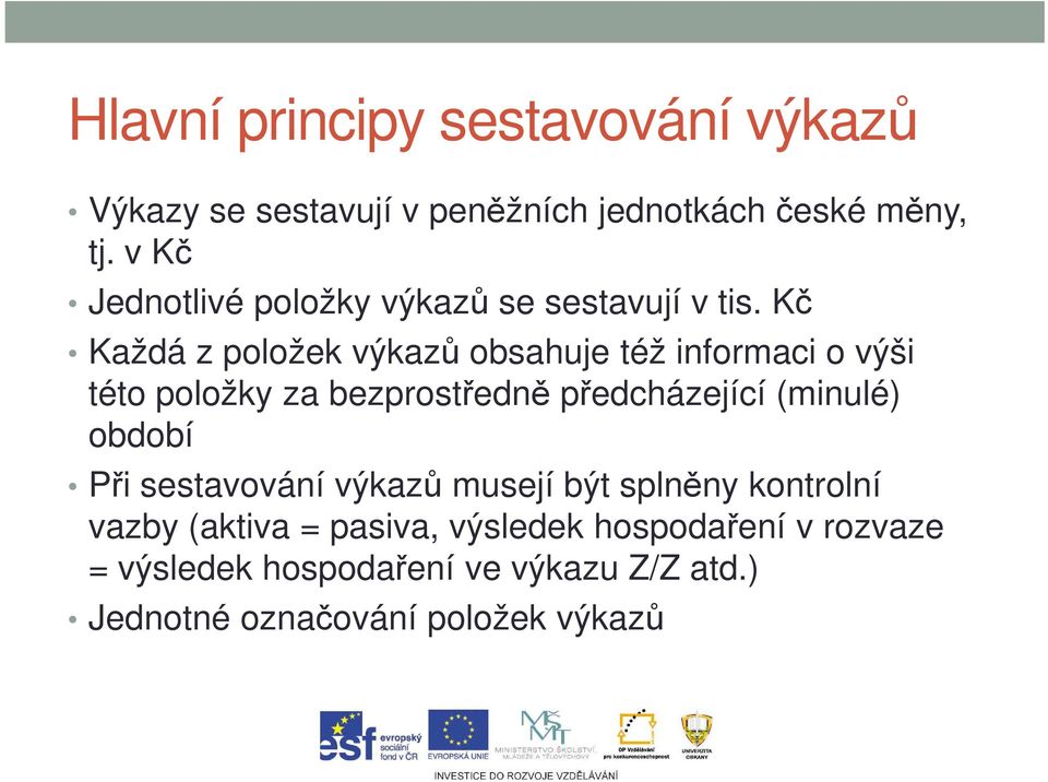 Kč Každá z položek výkazů obsahuje též informaci o výši této položky za bezprostředně předcházející (minulé)