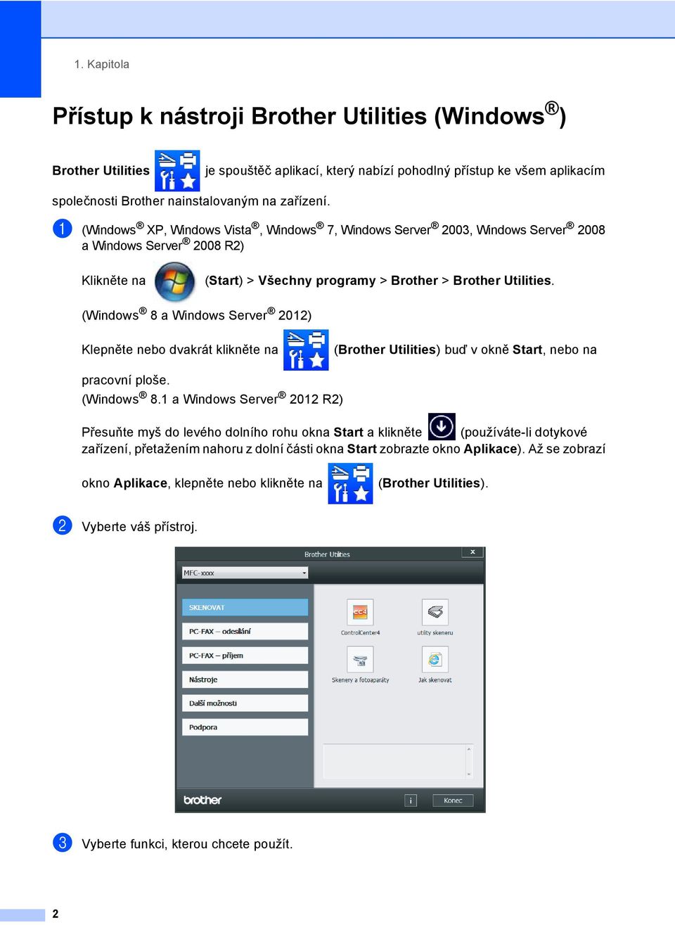 (Windows 8 a Windows Server 2012) Klepněte nebo dvakrát klikněte na (Brother Utilities) buď v okně Start, nebo na pracovní ploše. (Windows 8.