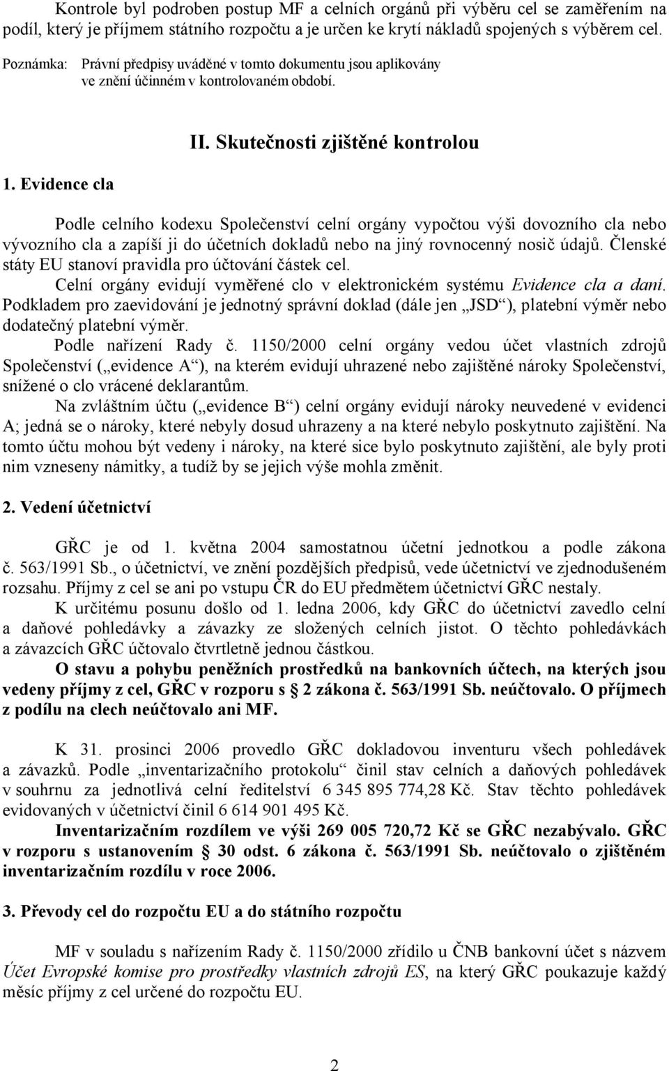 Evidence cla Podle celního kodexu Společenství celní orgány vypočtou výši dovozního cla nebo vývozního cla a zapíší ji do účetních dokladů nebo na jiný rovnocenný nosič údajů.