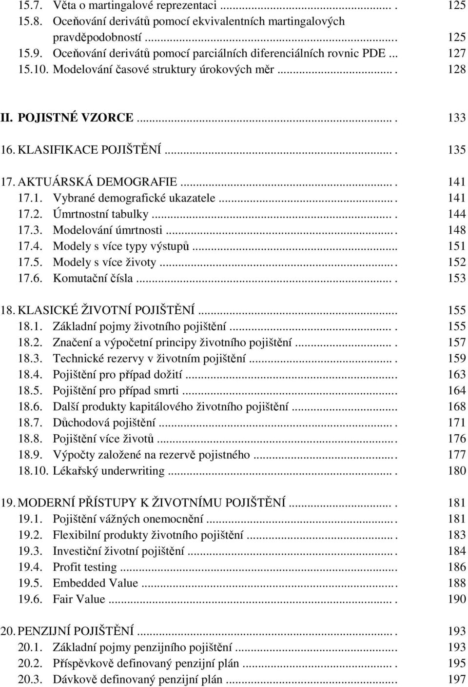 AKTUÁRSKÁ DEMOGRAFIE.... 141 17.1. Vybrané demografické ukazatele.... 141 17.2. Úmrtnostní tabulky.... 144 17.3. Modelování úmrtnosti... 148 17.4. Modely s více typy výstupů... 151