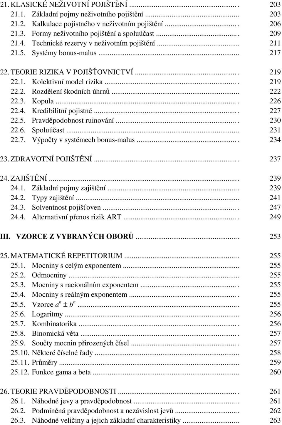 .. 222 22.3. Kopula.... 226 22.4. Kredibilitní pojistné.... 227 22.5. Pravděpodobnost ruinování.... 230 22.6. Spoluúčast... 231 22.7. Výpočty v systémech bonus-malus.... 234 23. ZDRAVOTNÍ POJIŠTĚNÍ.